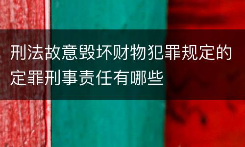 刑法故意毁坏财物犯罪规定的定罪刑事责任有哪些