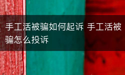 手工活被骗如何起诉 手工活被骗怎么投诉