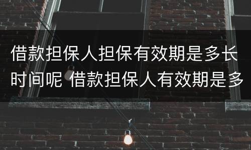 借款担保人担保有效期是多长时间呢 借款担保人有效期是多久
