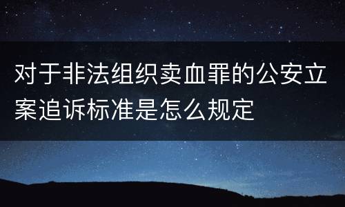 对于非法组织卖血罪的公安立案追诉标准是怎么规定