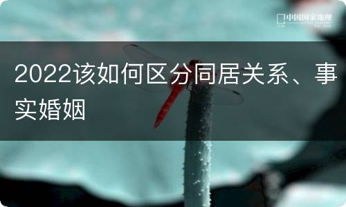 2022该如何区分同居关系、事实婚姻