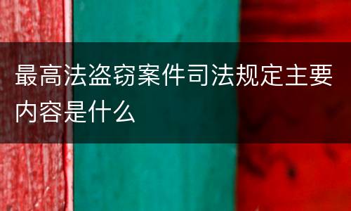 最高法盗窃案件司法规定主要内容是什么