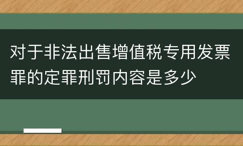 对于非法出售增值税专用发票罪的定罪刑罚内容是多少