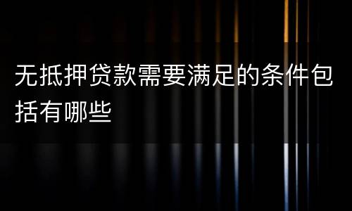 无抵押贷款需要满足的条件包括有哪些