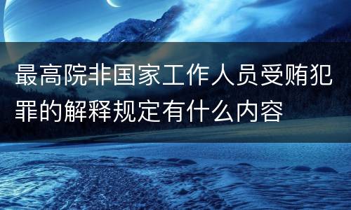 最高院非国家工作人员受贿犯罪的解释规定有什么内容