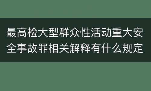 最高检大型群众性活动重大安全事故罪相关解释有什么规定
