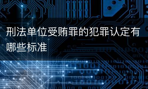 刑法单位受贿罪的犯罪认定有哪些标准