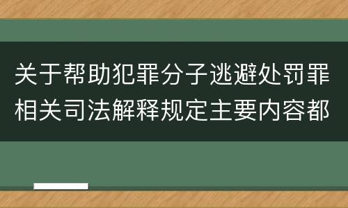 关于帮助犯罪分子逃避处罚罪相关司法解释规定主要内容都有哪些