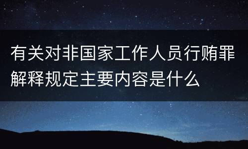 有关对非国家工作人员行贿罪解释规定主要内容是什么