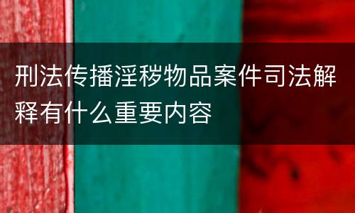 刑法传播淫秽物品案件司法解释有什么重要内容