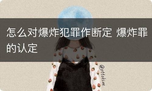 怎么对爆炸犯罪作断定 爆炸罪的认定