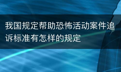 我国规定帮助恐怖活动案件追诉标准有怎样的规定