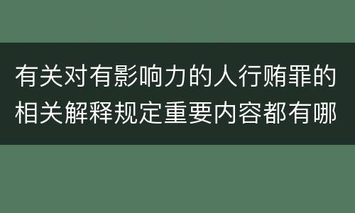 有关对有影响力的人行贿罪的相关解释规定重要内容都有哪些