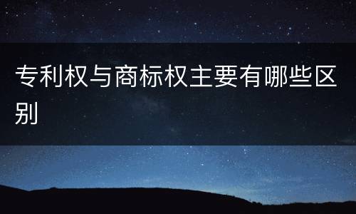 专利权与商标权主要有哪些区别