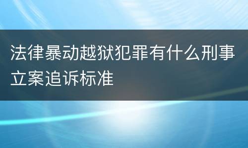 法律暴动越狱犯罪有什么刑事立案追诉标准