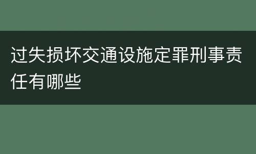 过失损坏交通设施定罪刑事责任有哪些