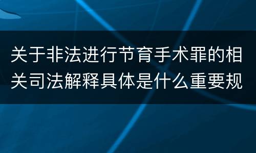 关于非法进行节育手术罪的相关司法解释具体是什么重要规定