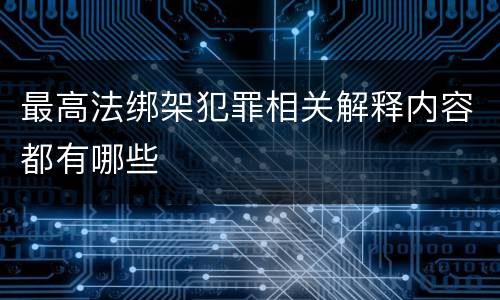 最高法绑架犯罪相关解释内容都有哪些