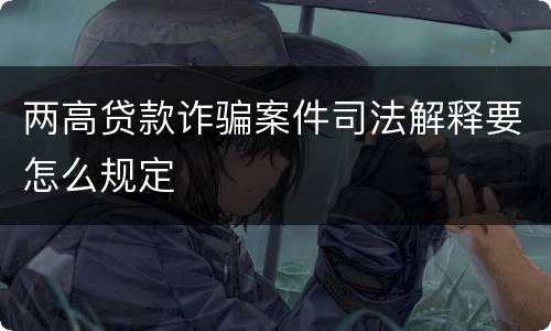 两高贷款诈骗案件司法解释要怎么规定