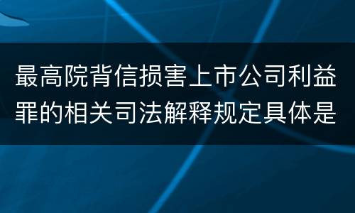 最高院背信损害上市公司利益罪的相关司法解释规定具体是什么主要内容