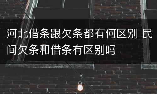河北借条跟欠条都有何区别 民间欠条和借条有区别吗