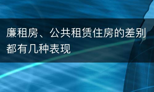 廉租房、公共租赁住房的差别都有几种表现