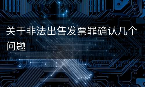 关于非法出售发票罪确认几个问题