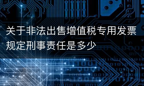 关于非法出售增值税专用发票规定刑事责任是多少