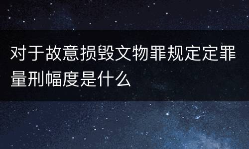 对于故意损毁文物罪规定定罪量刑幅度是什么