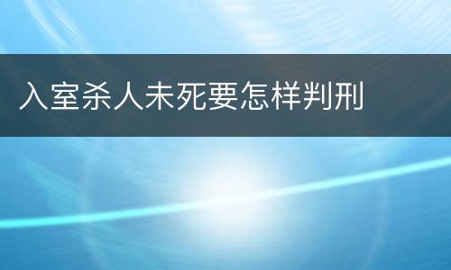 入室杀人未死要怎样判刑