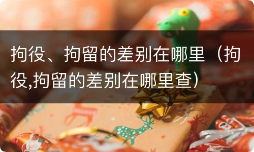 拘役、拘留的差别在哪里（拘役,拘留的差别在哪里查）