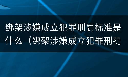 绑架涉嫌成立犯罪刑罚标准是什么（绑架涉嫌成立犯罪刑罚标准是什么罪名）