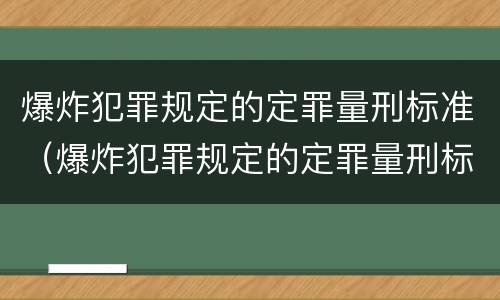 爆炸犯罪规定的定罪量刑标准（爆炸犯罪规定的定罪量刑标准是）