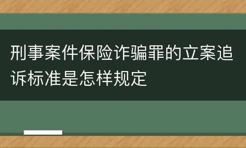 刑事案件保险诈骗罪的立案追诉标准是怎样规定