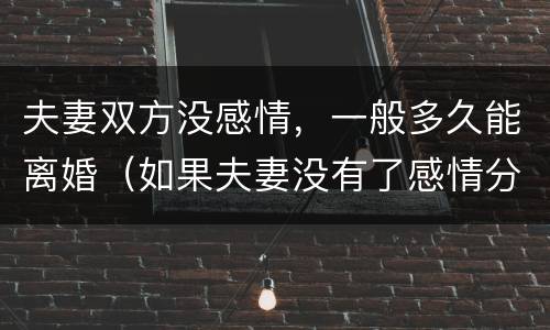 夫妻双方没感情，一般多久能离婚（如果夫妻没有了感情分居多久可以离婚）