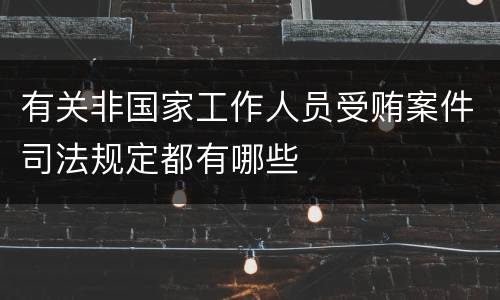 有关非国家工作人员受贿案件司法规定都有哪些
