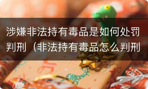 涉嫌非法持有毒品是如何处罚判刑（非法持有毒品怎么判刑）