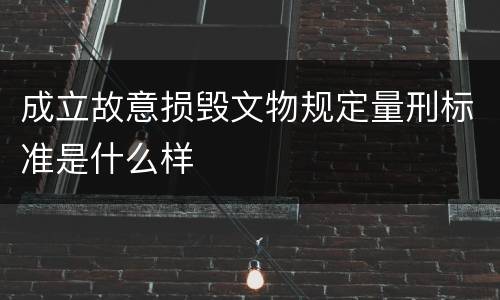 成立故意损毁文物规定量刑标准是什么样