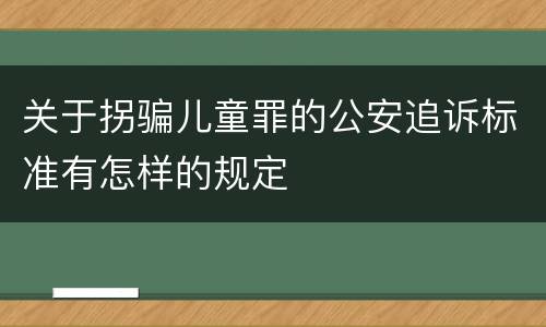 关于拐骗儿童罪的公安追诉标准有怎样的规定