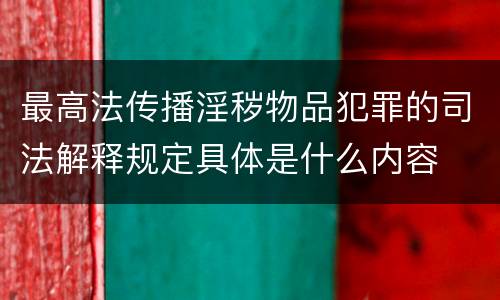 最高法传播淫秽物品犯罪的司法解释规定具体是什么内容