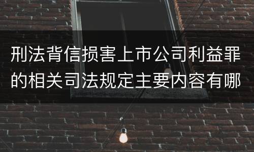 刑法背信损害上市公司利益罪的相关司法规定主要内容有哪些