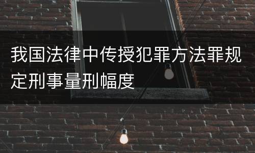 我国法律中传授犯罪方法罪规定刑事量刑幅度