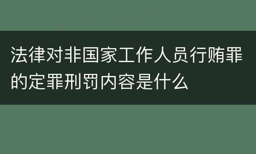 法律对非国家工作人员行贿罪的定罪刑罚内容是什么