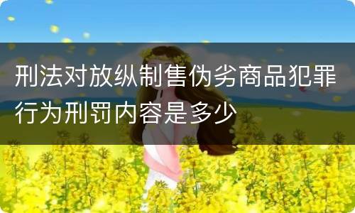 刑法对放纵制售伪劣商品犯罪行为刑罚内容是多少