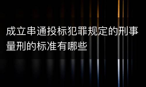成立串通投标犯罪规定的刑事量刑的标准有哪些