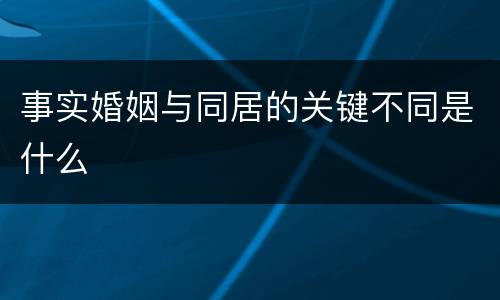 事实婚姻与同居的关键不同是什么