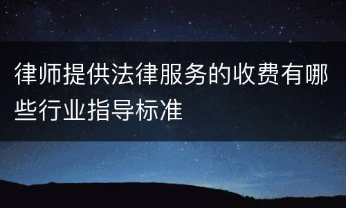 律师提供法律服务的收费有哪些行业指导标准