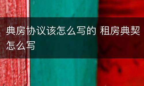典房协议该怎么写的 租房典契怎么写