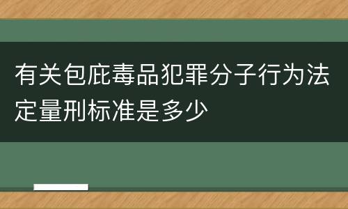 有关包庇毒品犯罪分子行为法定量刑标准是多少
