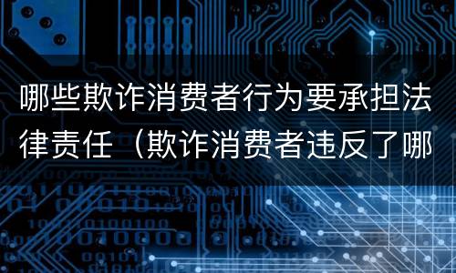 哪些欺诈消费者行为要承担法律责任（欺诈消费者违反了哪条法律）